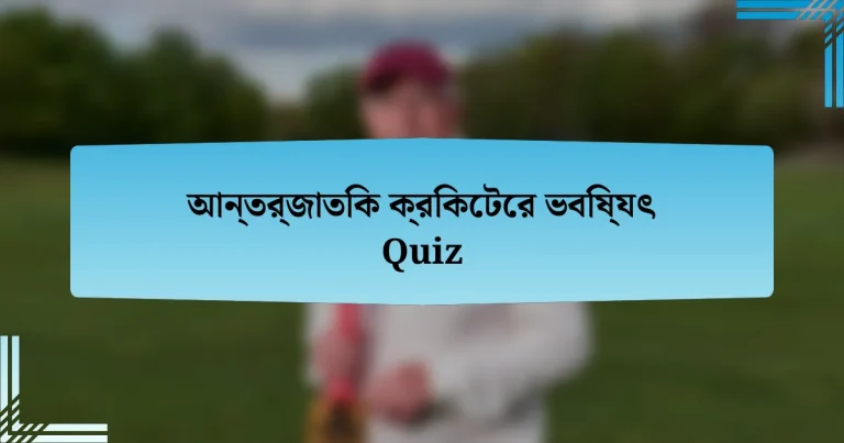 আন্তর্জাতিক ক্রিকেটের ভবিষ্যৎ Quiz